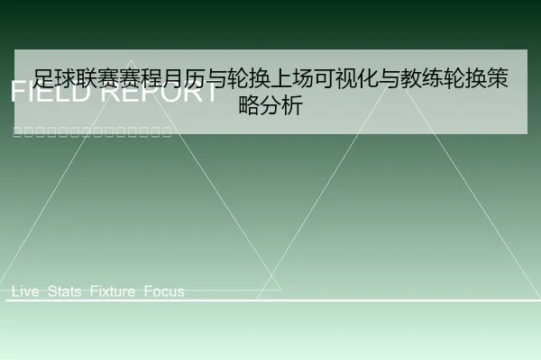 足球联赛赛程月历与轮换上场可视化与教练轮换策略分析